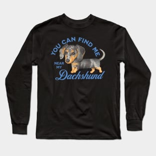 You Can Find me near My Dachshund Long Sleeve T-Shirt